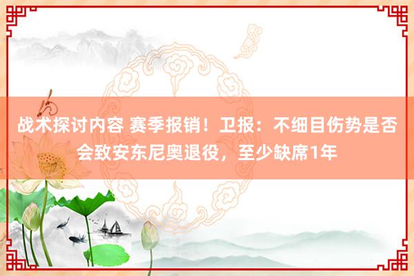 战术探讨内容 赛季报销！卫报：不细目伤势是否会致安东尼奥退役，至少缺席1年